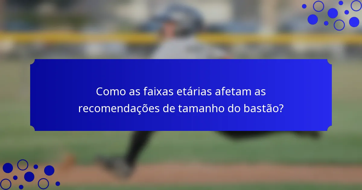 Como as faixas etárias afetam as recomendações de tamanho do bastão?