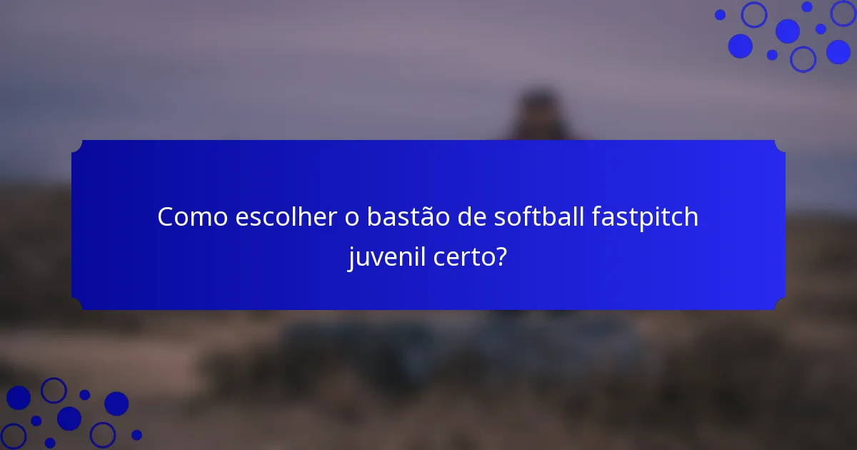 Como escolher o bastão de softball fastpitch juvenil certo?