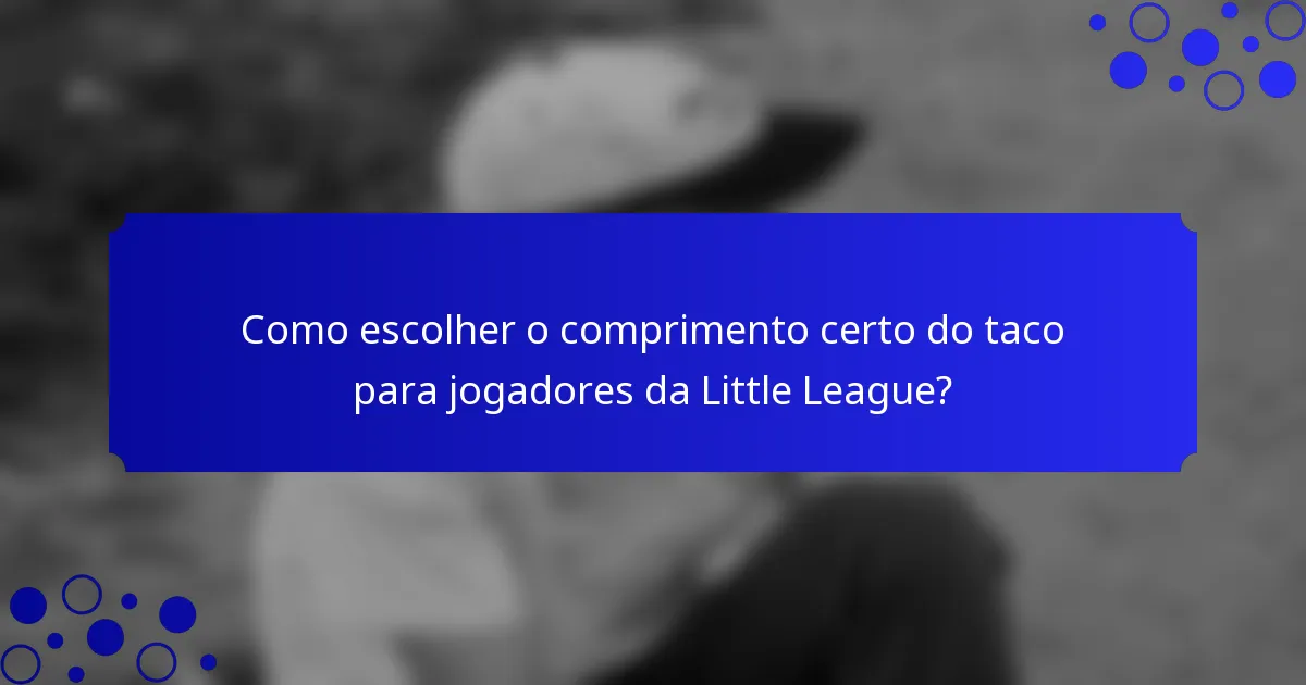 Como escolher o comprimento certo do taco para jogadores da Little League?