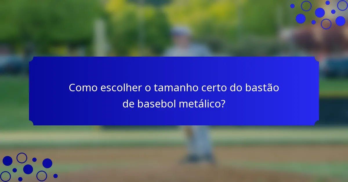 Como escolher o tamanho certo do bastão de basebol metálico?