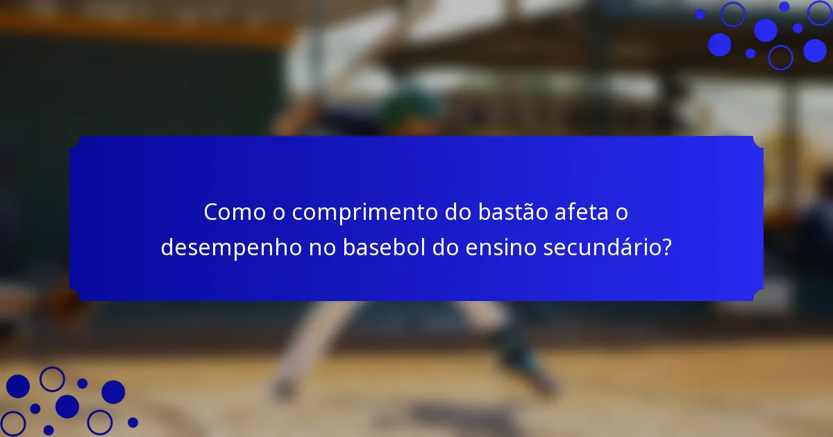 Como o comprimento do bastão afeta o desempenho no basebol do ensino secundário?