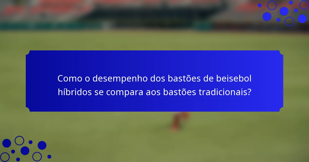 Como o desempenho dos bastões de beisebol híbridos se compara aos bastões tradicionais?