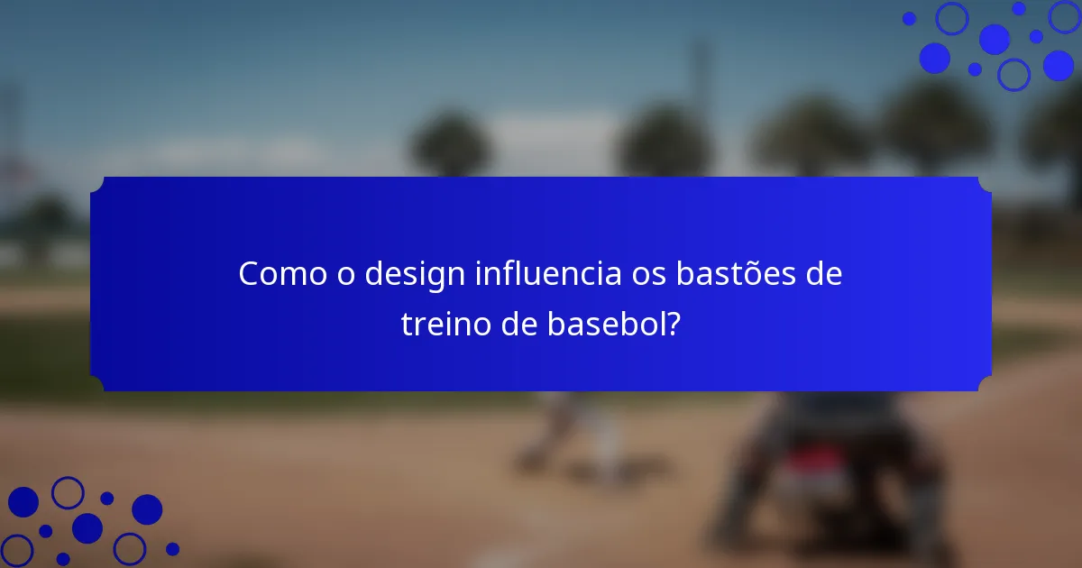 Como o design influencia os bastões de treino de basebol?