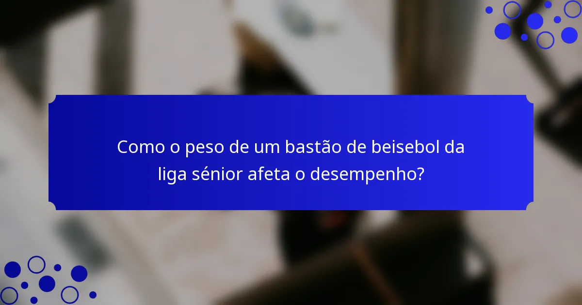 Como o peso de um bastão de beisebol da liga sénior afeta o desempenho?