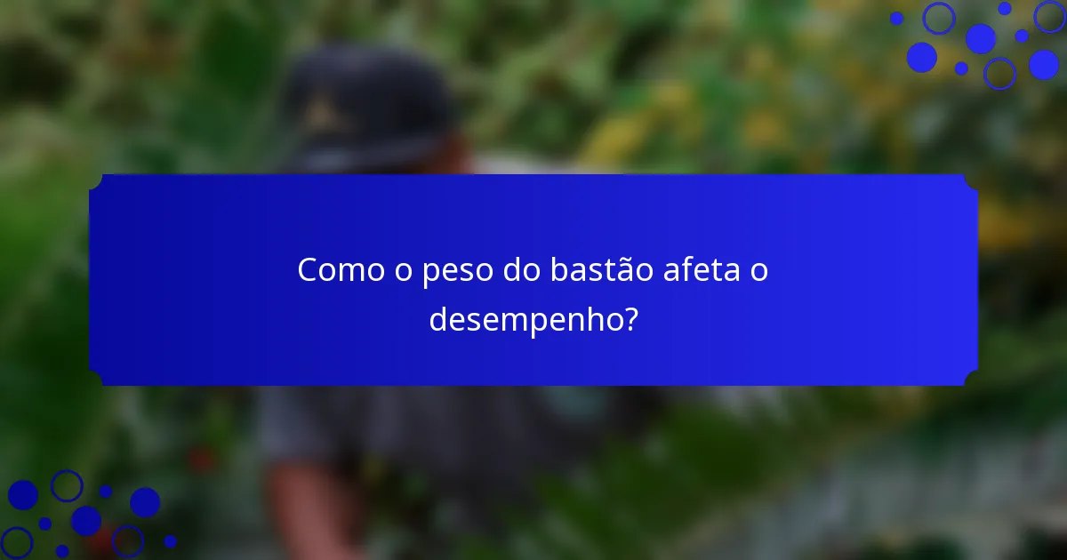 Como o peso do bastão afeta o desempenho?
