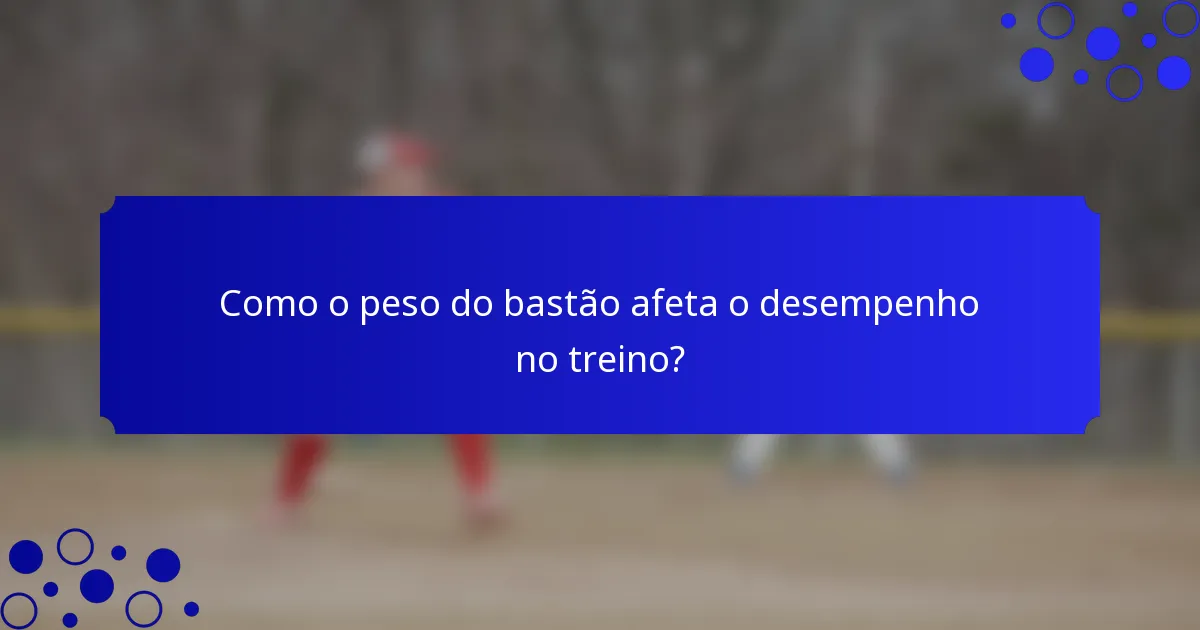 Como o peso do bastão afeta o desempenho no treino?