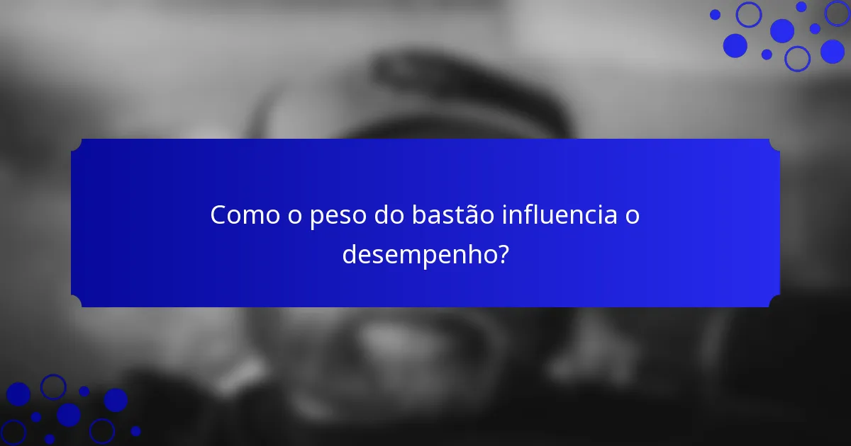Como o peso do bastão influencia o desempenho?