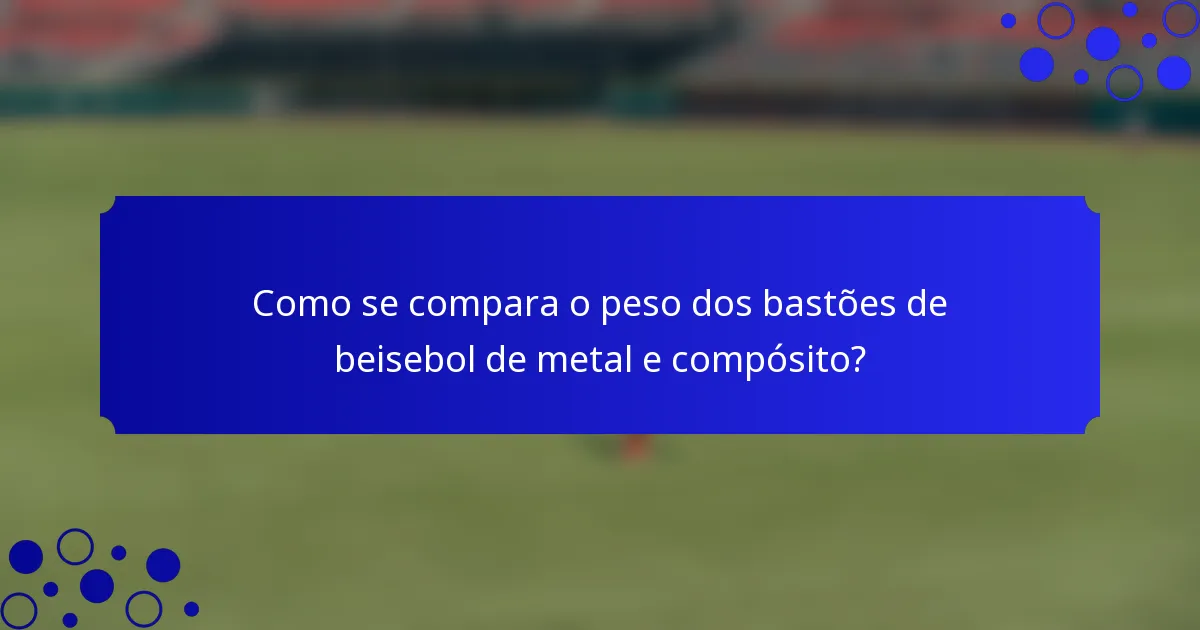 Como se compara o peso dos bastões de beisebol de metal e compósito?