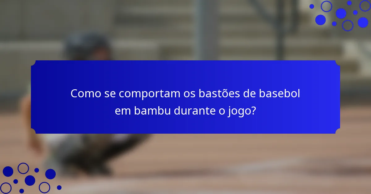 Como se comportam os bastões de basebol em bambu durante o jogo?
