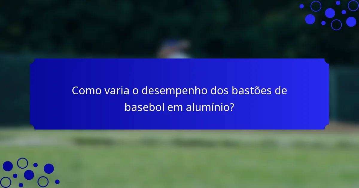 Como varia o desempenho dos bastões de basebol em alumínio?