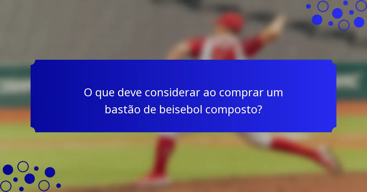 O que deve considerar ao comprar um bastão de beisebol composto?