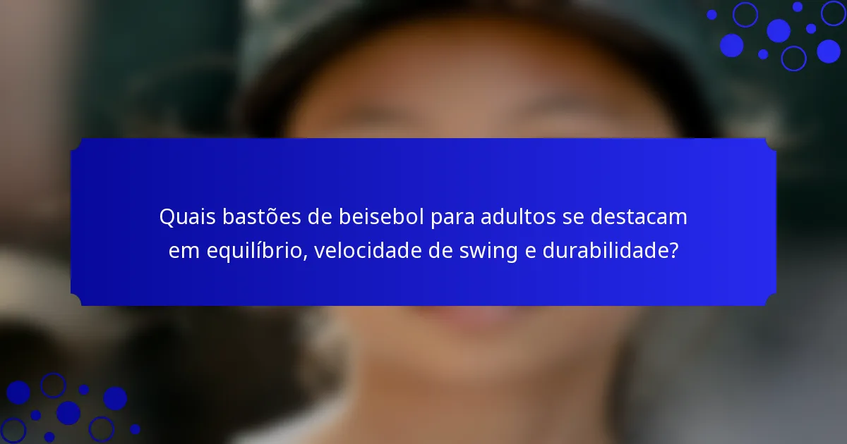 Quais bastões de beisebol para adultos se destacam em equilíbrio, velocidade de swing e durabilidade?