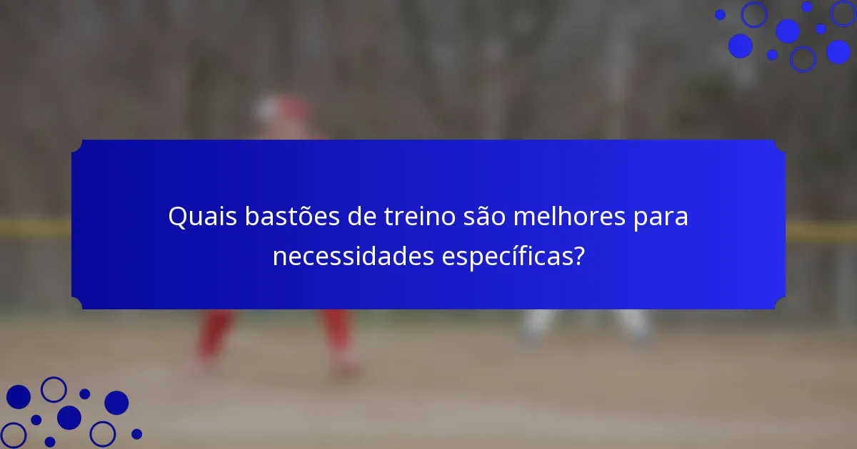 Quais bastões de treino são melhores para necessidades específicas?