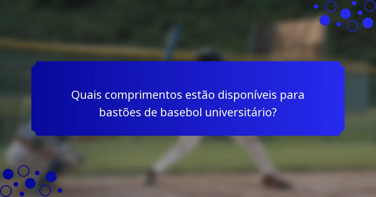 Quais comprimentos estão disponíveis para bastões de basebol universitário?