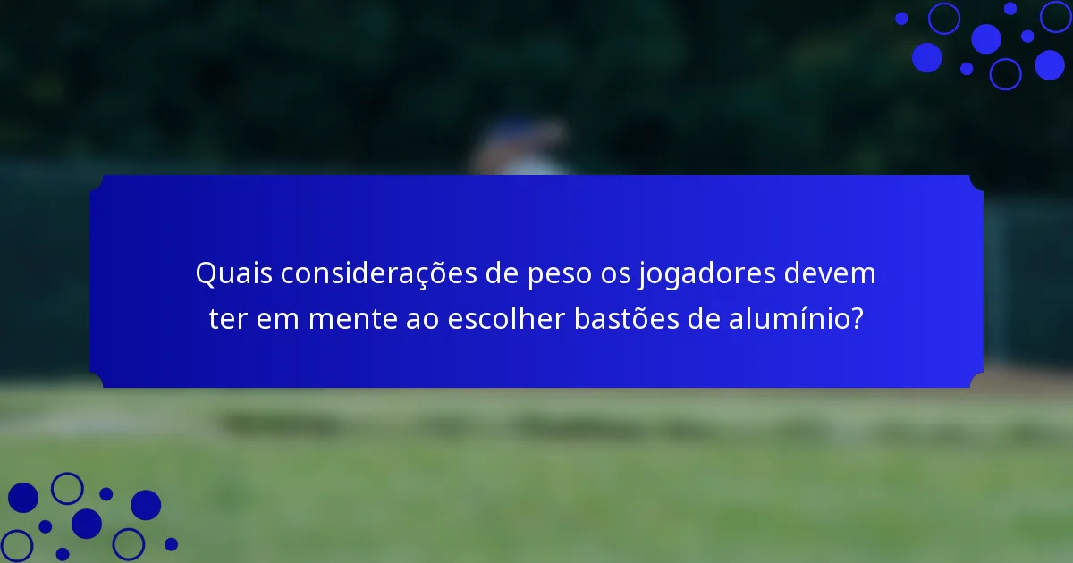 Quais considerações de peso os jogadores devem ter em mente ao escolher bastões de alumínio?