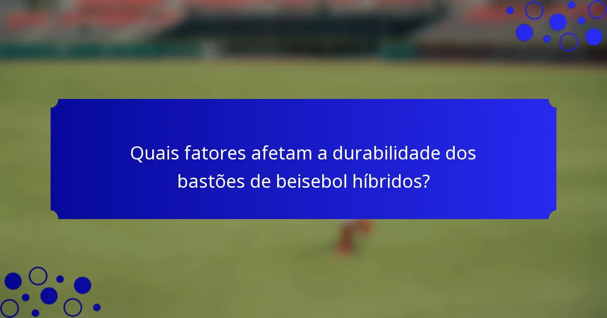 Quais fatores afetam a durabilidade dos bastões de beisebol híbridos?