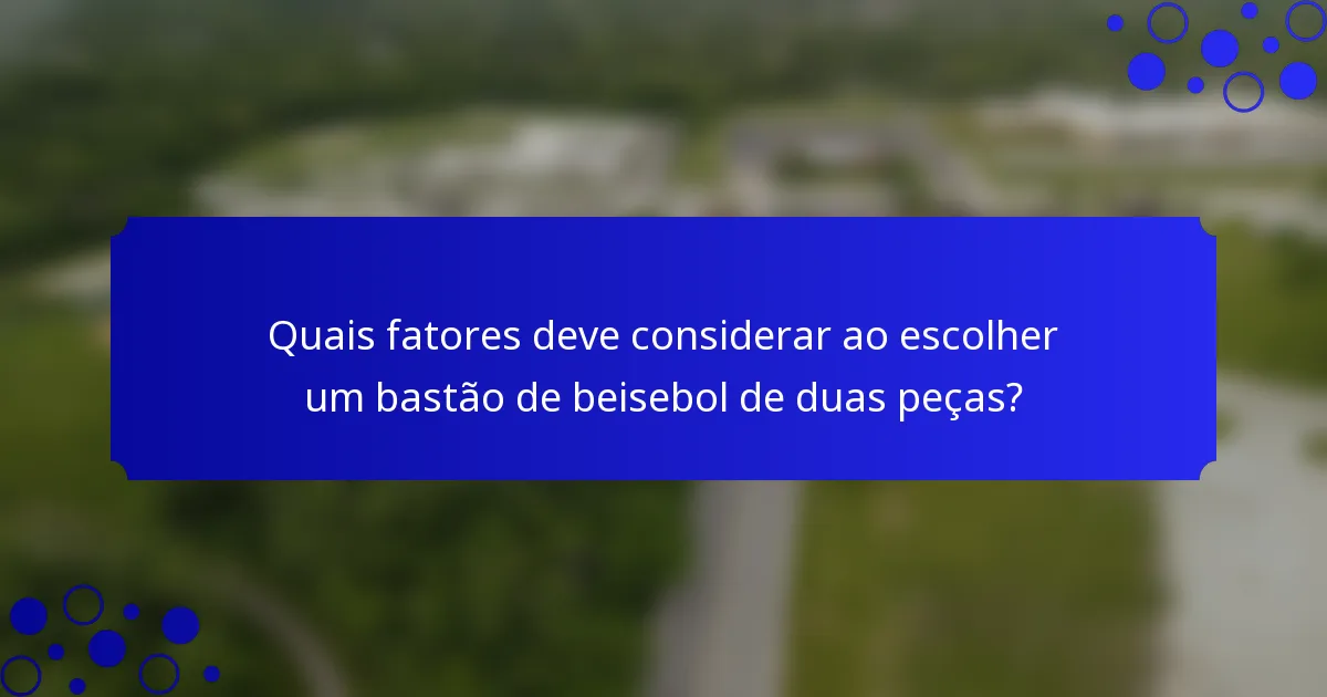 Quais fatores deve considerar ao escolher um bastão de beisebol de duas peças?