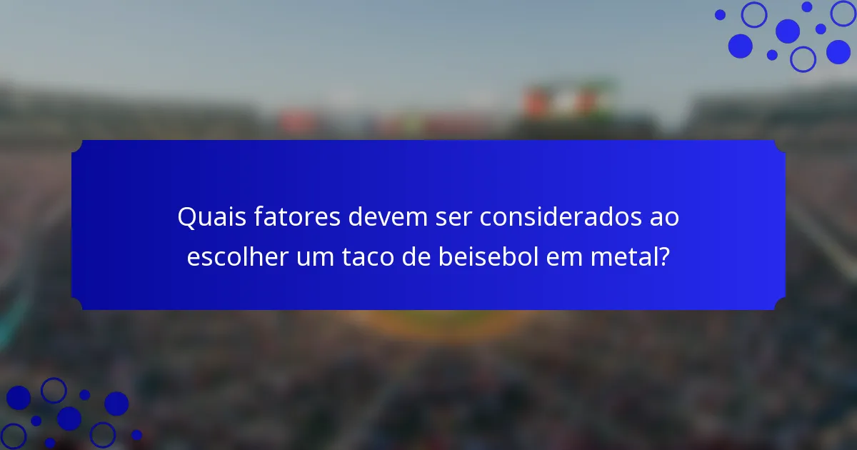 Quais fatores devem ser considerados ao escolher um taco de beisebol em metal?