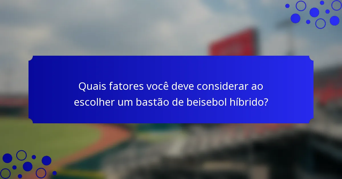 Quais fatores você deve considerar ao escolher um bastão de beisebol híbrido?