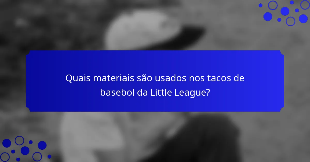 Quais materiais são usados nos tacos de basebol da Little League?