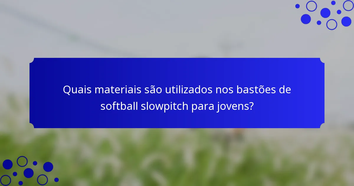 Quais materiais são utilizados nos bastões de softball slowpitch para jovens?