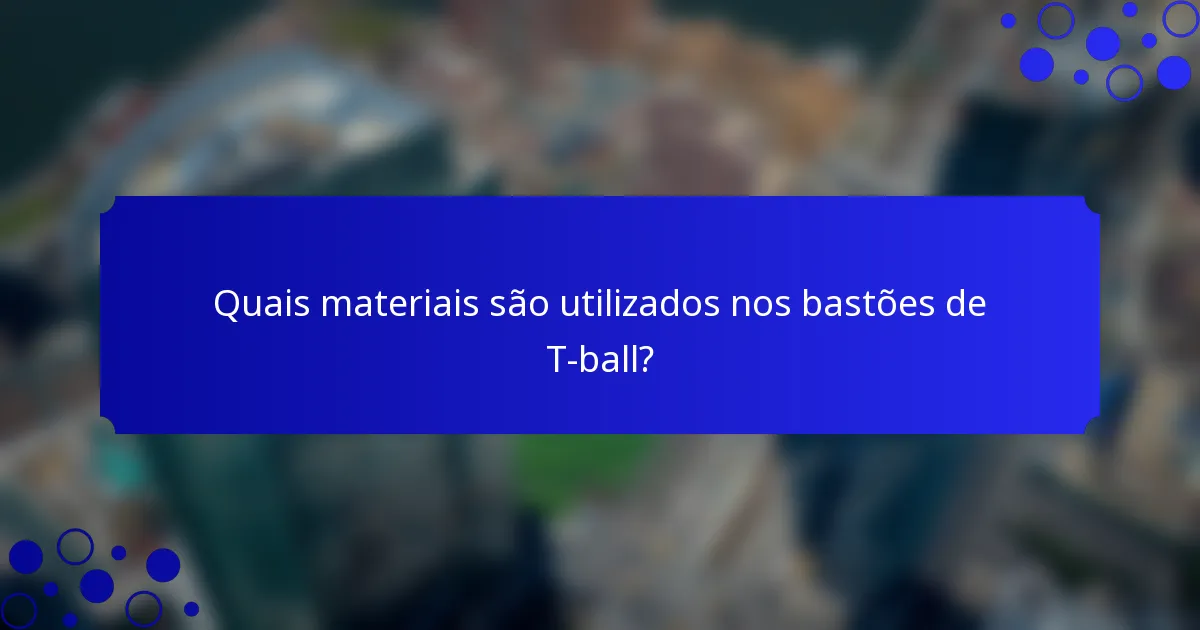 Quais materiais são utilizados nos bastões de T-ball?