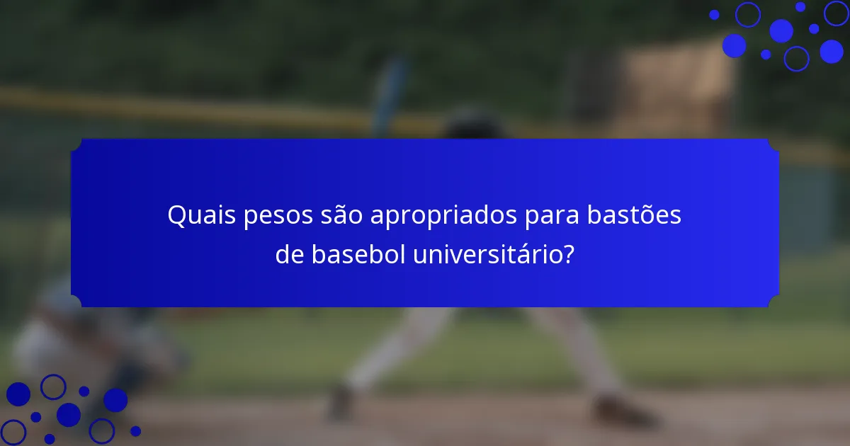 Quais pesos são apropriados para bastões de basebol universitário?