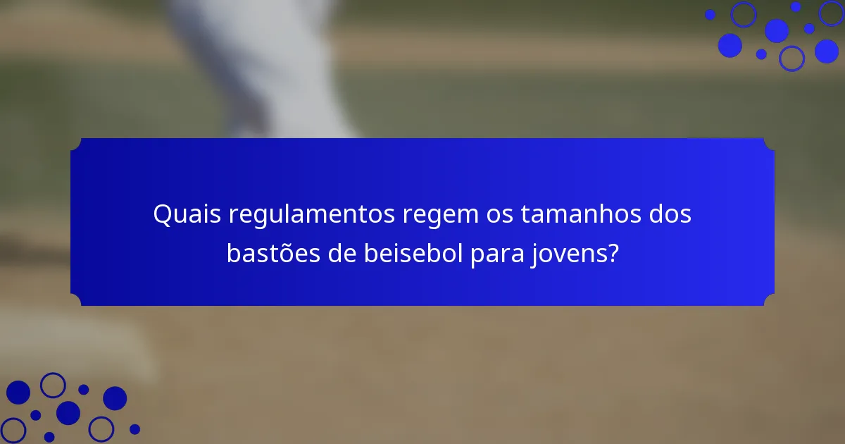 Quais regulamentos regem os tamanhos dos bastões de beisebol para jovens?