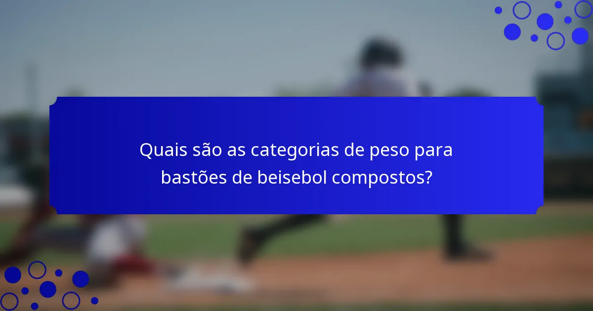 Quais são as categorias de peso para bastões de beisebol compostos?