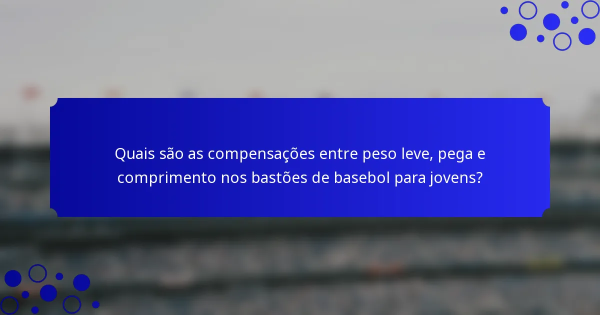 Quais são as compensações entre peso leve, pega e comprimento nos bastões de basebol para jovens?