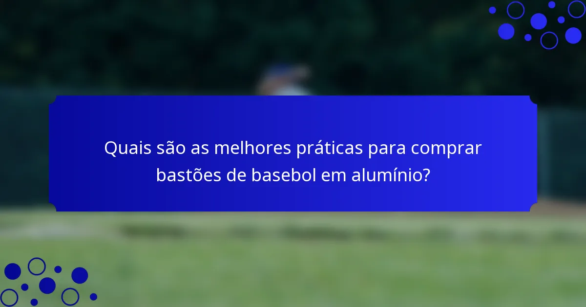 Quais são as melhores práticas para comprar bastões de basebol em alumínio?