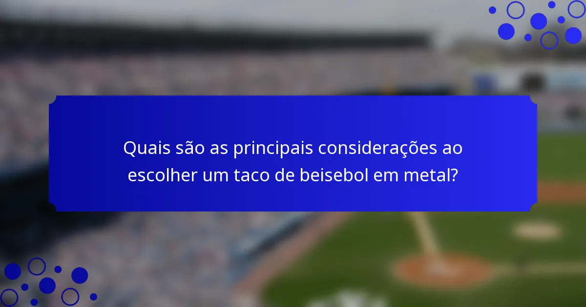 Quais são as principais considerações ao escolher um taco de beisebol em metal?
