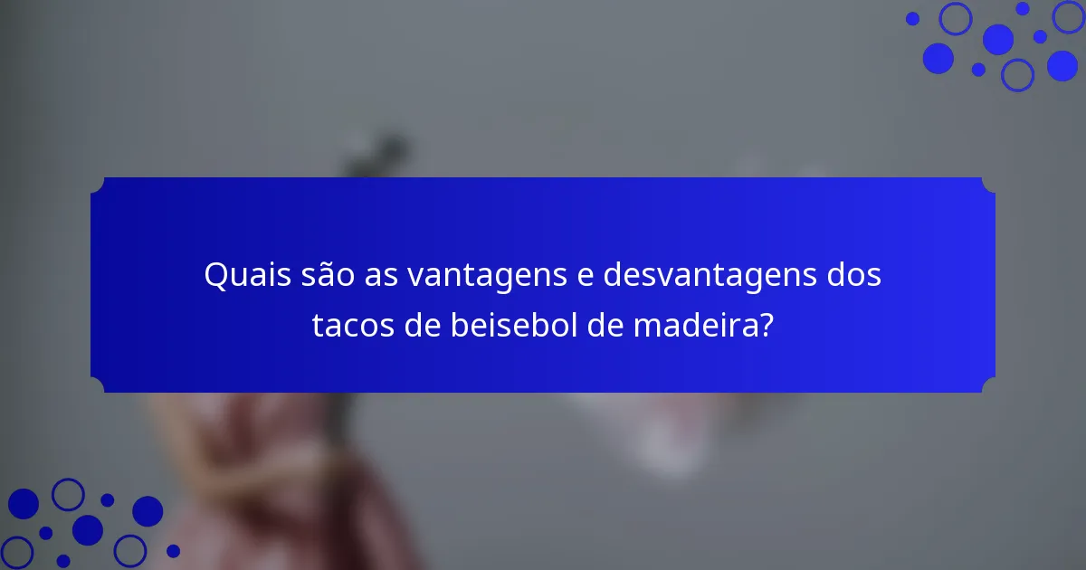 Quais são as vantagens e desvantagens dos tacos de beisebol de madeira?
