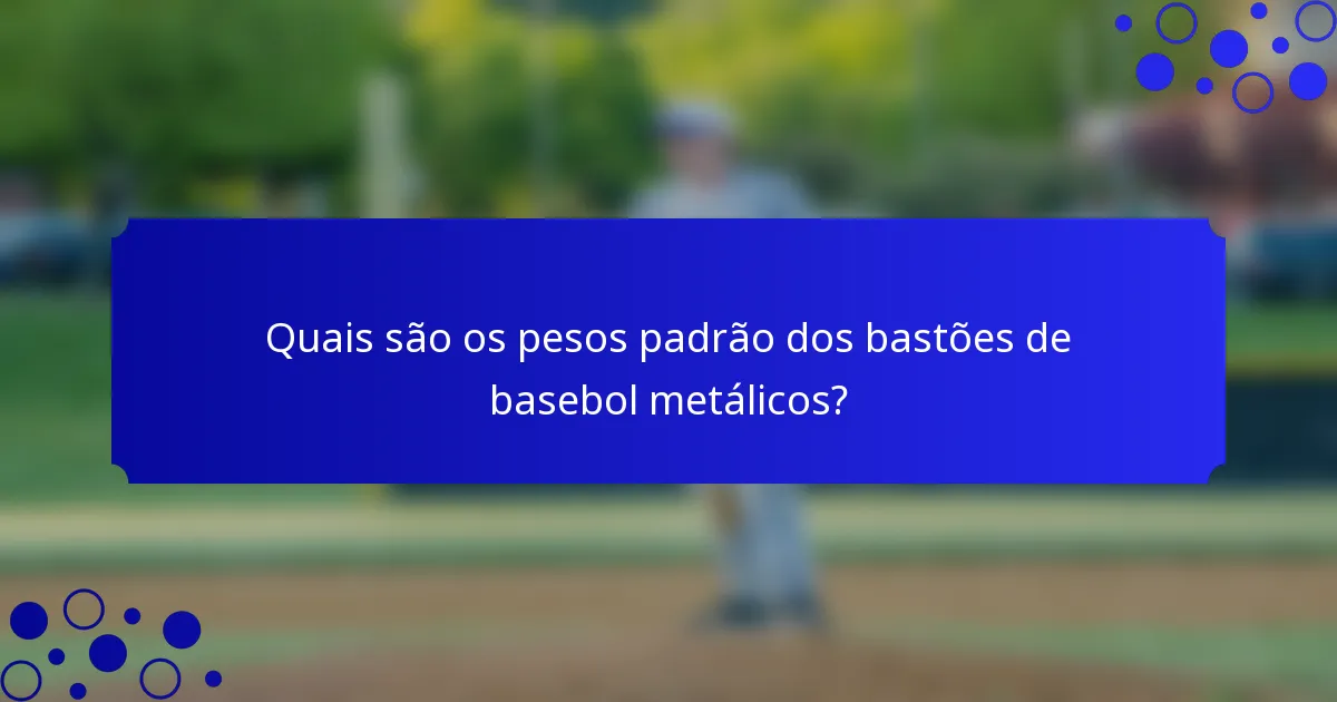 Quais são os pesos padrão dos bastões de basebol metálicos?