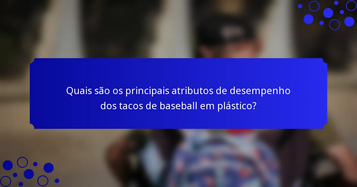 Quais são os principais atributos de desempenho dos tacos de baseball em plástico?