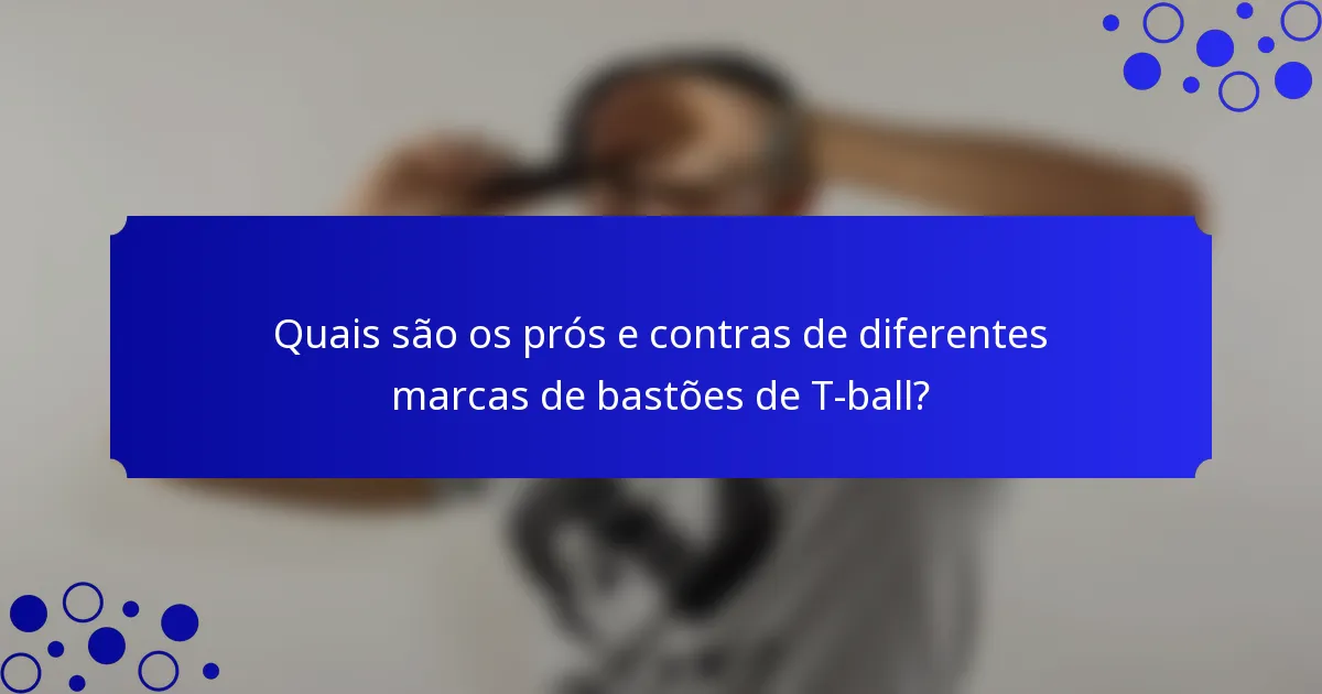 Quais são os prós e contras de diferentes marcas de bastões de T-ball?