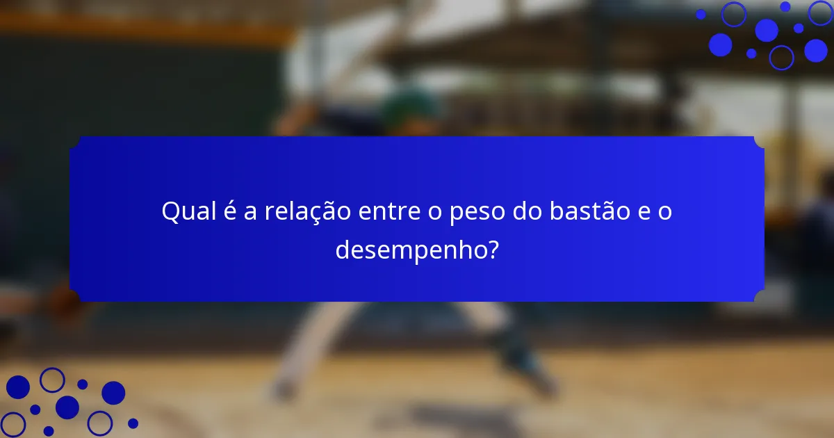 Qual é a relação entre o peso do bastão e o desempenho?