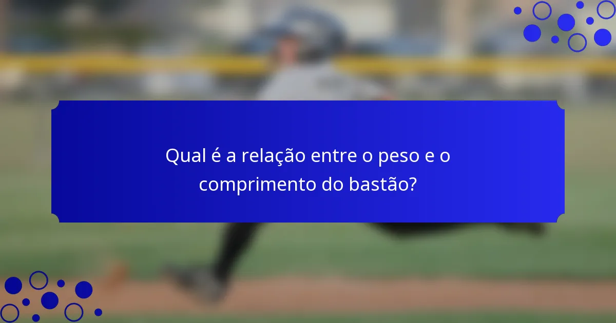 Qual é a relação entre o peso e o comprimento do bastão?