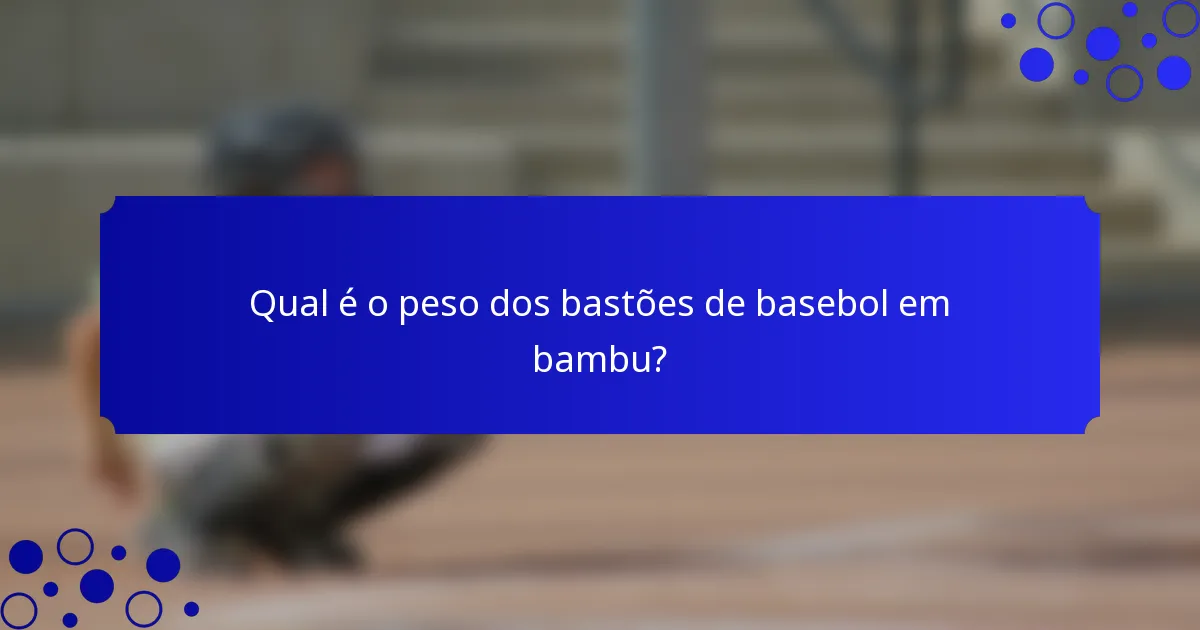 Qual é o peso dos bastões de basebol em bambu?